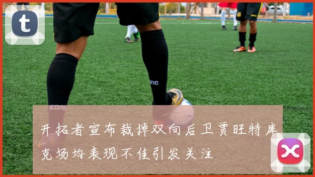 开拓者宣布裁掉双向后卫贾旺特库克场均表现不佳引发关注