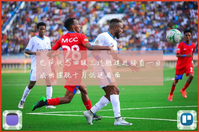 巴萨状态回暖三连胜追近榜首一分成功摆脱十月低迷局面